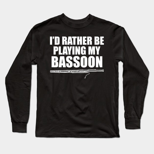 Bassoon Player - I'd rather be playing bassoon w Long Sleeve T-Shirt by KC Happy Shop